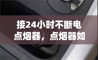 接24小时不断电点烟器，点烟器如果一直不关会怎么样 