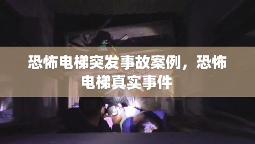 恐怖电梯突发事故案例，恐怖电梯真实事件 