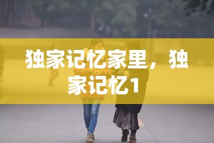 独家记忆家里，独家记忆1 