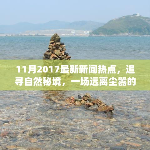 11月2017最新新闻热点，追寻自然秘境，一场远离尘嚣的心灵之旅，带你领略十一月最新美景