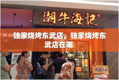独家烧烤东武店，独家烧烤东武店在哪 