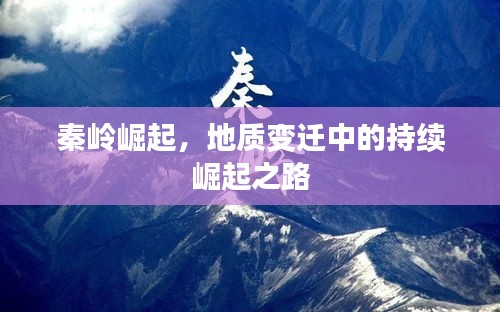 秦岭崛起，地质变迁中的持续崛起之路