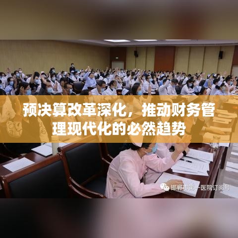 预决算改革深化，推动财务管理现代化的必然趋势