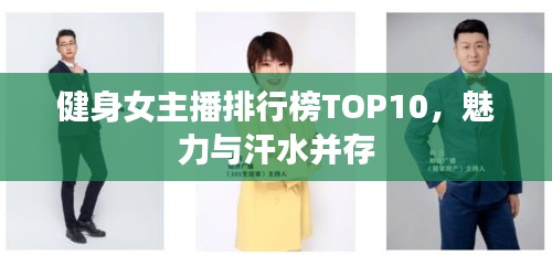 健身女主播排行榜TOP10，魅力与汗水并存