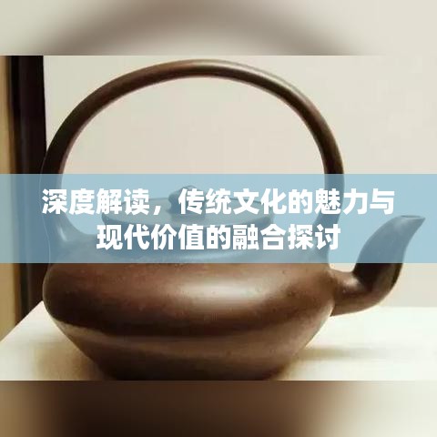 深度解读，传统文化的魅力与现代价值的融合探讨