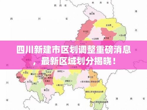 四川新建市区划调整重磅消息，最新区域划分揭晓！