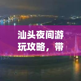 汕头夜间游玩攻略，带你领略不一样的夜色风情！