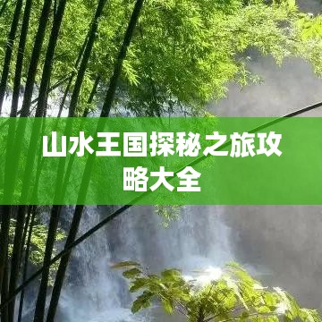 山水王国探秘之旅攻略大全