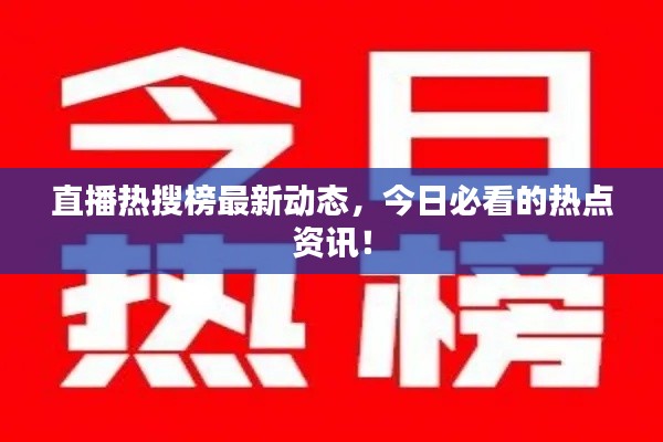 直播热搜榜最新动态，今日必看的热点资讯！